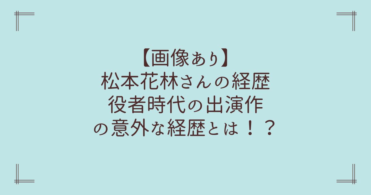 【画像あり】松本花林さんのプロフ経歴と役者時代の出演作まとめ